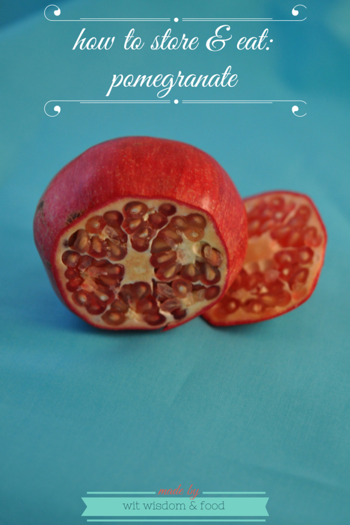 how to store & eat: pomegranate | wit wisdom &food